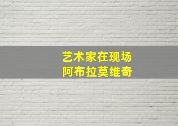 艺术家在现场 阿布拉莫维奇